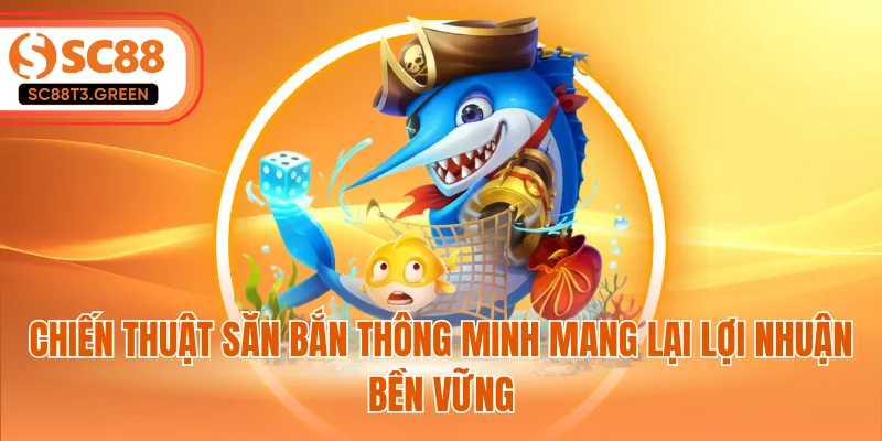 Chiến thuật săn bắn thông minh mang lại lợi nhuận bền vững
