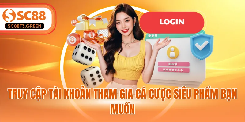 Truy cập tài khoản tham gia cá cược siêu phẩm bạn muốn